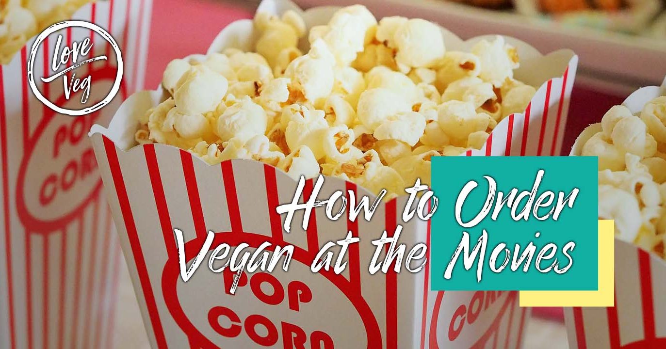 How To Eat Vegan At The Movies Love Veg